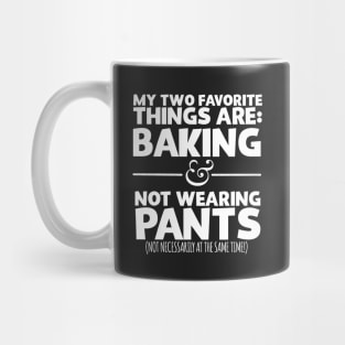 My Favorite Things Are Baking And Not Wearing Pants Mug